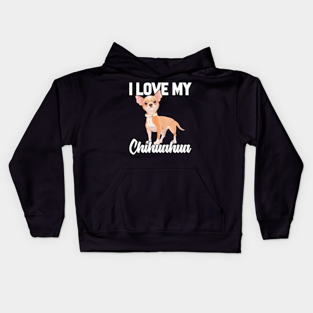 I Love My Chihuahua T-Shirt Funny Gifts for Men Women Kids Kids Hoodie by HouldingAlastairss